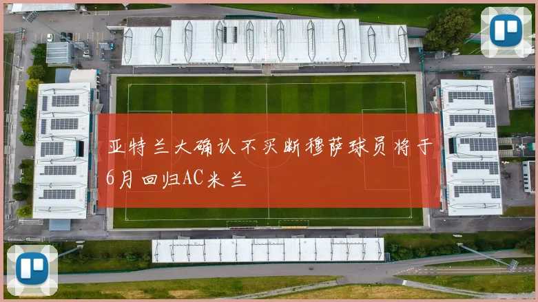 亚特兰大确认不买断穆萨球员将于6月回归AC米兰
